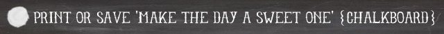 Click to Print or Download Make the Day a Sweet One Chalkboard at cetcu.com